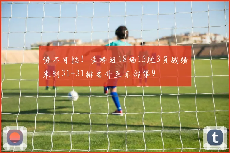 势不可挡！黄蜂近18场15胜3负战绩来到31-31排名升至东部第9