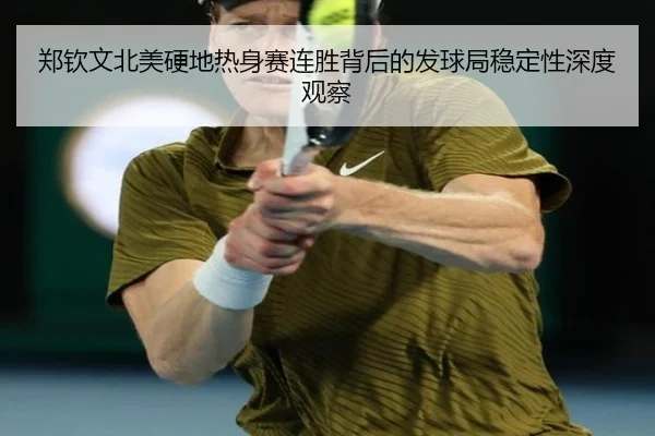 郑钦文北美硬地热身赛连胜背后的发球局稳定性深度观察